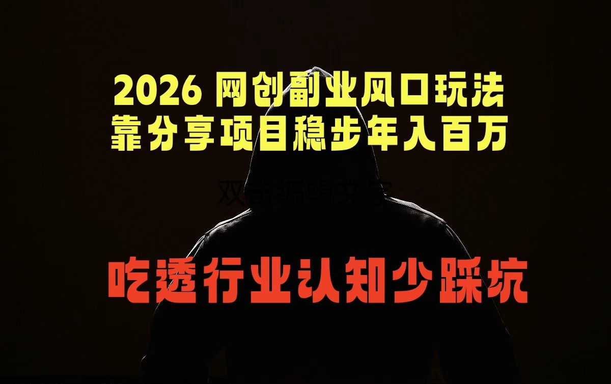 2026 网创副业风口玩法，靠分享项目稳步年入百万，吃透行业认知少踩坑-网创项目