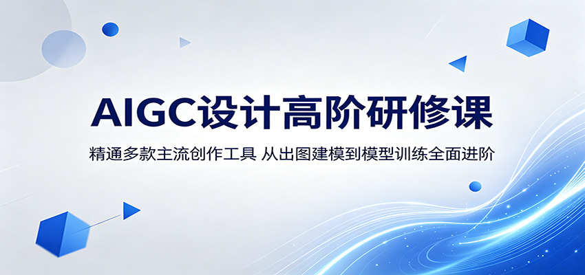 AIGC设计高阶研修课：精通多款主流创作工具，从出图建模到模型训练全面进阶-网创项目