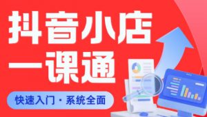 从0到1学会抖音小店系统课程，全程从0到1手把手教学，帮你避开90%新手误区-网创项目