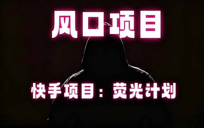 快手风口项目，荧光计划托管，长期稳定，适合批量做-网创项目
