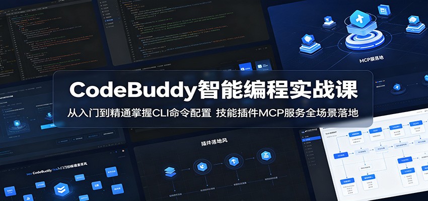 CodeBuddy智能编程实战课：从入门到精通掌握CLI命令配置，技能插件MCP服务全场景落地-网创项目