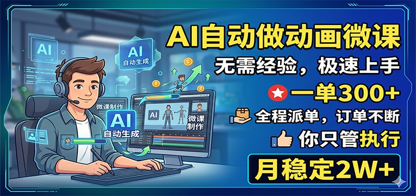 AI自动做动画微课，一单300+，全程派单，你只管执行，月稳定2W+-网创项目