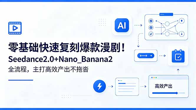 零基础快速复刻爆款漫剧！Seedance2.0+Nano_Banana2全流程，主打高效产出不拖沓-网创项目