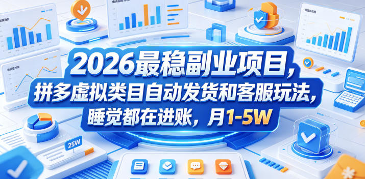 2026最稳副业项目，拼多多虚拟类目自动发货和客服玩法，睡觉都在进账，月1-5W【揭秘】-网创项目