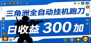 全自动跑刀脚本，全程托管运行，省时省力，日均收益300+-网创项目