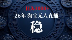 【新技术】淘宝无人直播，独家，日入2K+，无封号，可矩阵，长期稳定【揭秘】-网创项目
