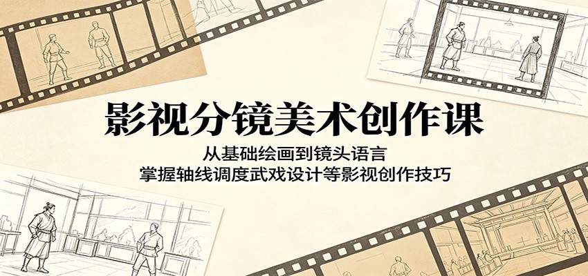 影视分镜美术创作课：从基础绘画到镜头语言，掌握轴线调度武戏设计等影视创作技巧-网创项目