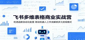 飞书多维表格商业实战营：吃透函数自动化配置，联动机器人工作流解锁多元变现模式-网创项目