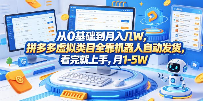从0基础到月入几W，拼多多虚拟类目全靠机器人自动发货，看完就上手，月1-5W【揭秘】-网创项目