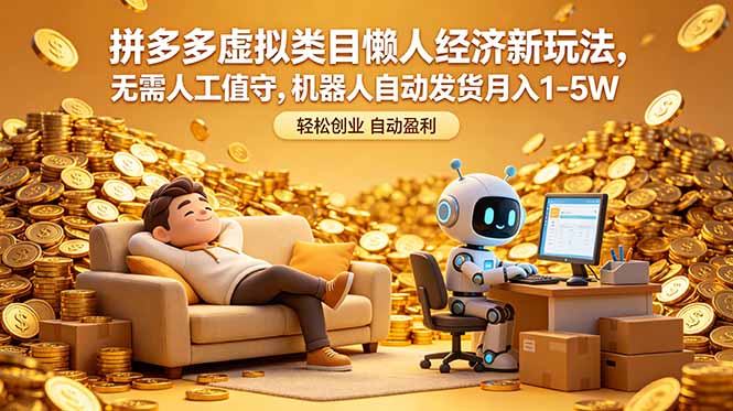 拼多多虚拟类目懒人经济新玩法，无需人工值守，机器人自动发货月入 1-5W-网创项目