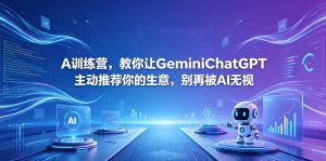 A训练营，教你让GeminiChatGPT主动推荐你的生意，别再被AI无视【原创双语字幕】-网创项目