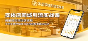 实体店同城引流实战课：拆解短视频爆客逻辑，手把手教学制作引流视频复制成功玩法-网创项目