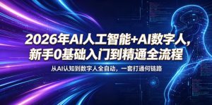 2026年AI人工智能+AI数字人，新手0基础入门到精通全流程，从AI认知到数字人全自动，一套打通全链路-网创项目