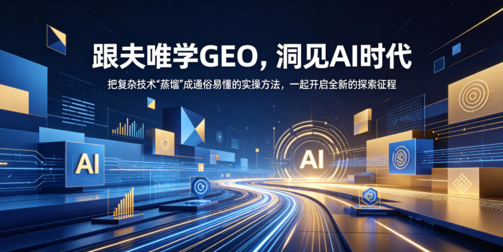 跟夫唯学GEO，洞见AI时代，把复杂技术“蒸馏”成通俗易懂的实操方法，一起开启全新的探索征程-网创项目