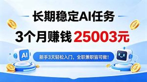 3个月收入25003元，长期稳定Ai任务，新手3天入门 全民可做！-网创项目