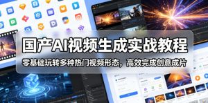 国产AI视频生成实战教程，零基础玩转多种热门视频形态，高效完成创意成片-网创项目