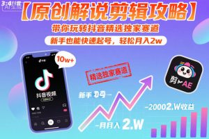 【原创解说剪辑攻略】带你玩转抖音精选独家赛道，新手也能快速起号，轻松月入2w(完结)-网创项目
