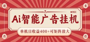 AI智能广告挂机 单机日收益400+ 可矩阵放大 设备越多收益越大 背靠大平台 绿色稳定-网创项目