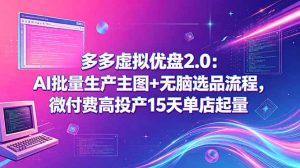 多多虚拟优盘2.0：AI批量生产主图+无脑选品流程，微付费高投产15天单店起量-网创项目
