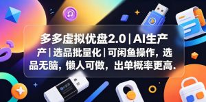 多多虚拟优盘2.0丨AI生产丨选品批量化丨可闲鱼操作，选品无脑，懒人可做，出单概率更高-网创项目