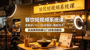 餐饮短视频系统课：老板IP+10+1到店理由+爆款钩子，实战案例拆解让门店客流翻倍-网创项目