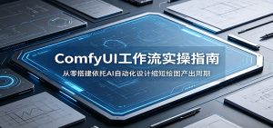 ComfyUI 工作流实操指南：从零搭建依托AI自动化设计缩短绘图产出周期-网创项目