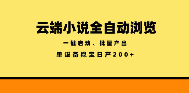 云端小说全自动浏览阅读，一键启动、批量产出，单设备稳定产出200+【揭秘】-网创项目