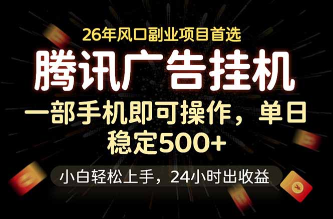 腾讯广告挂机，一部手机轻松日入500+，小白轻松上手，长期稳定-网创项目