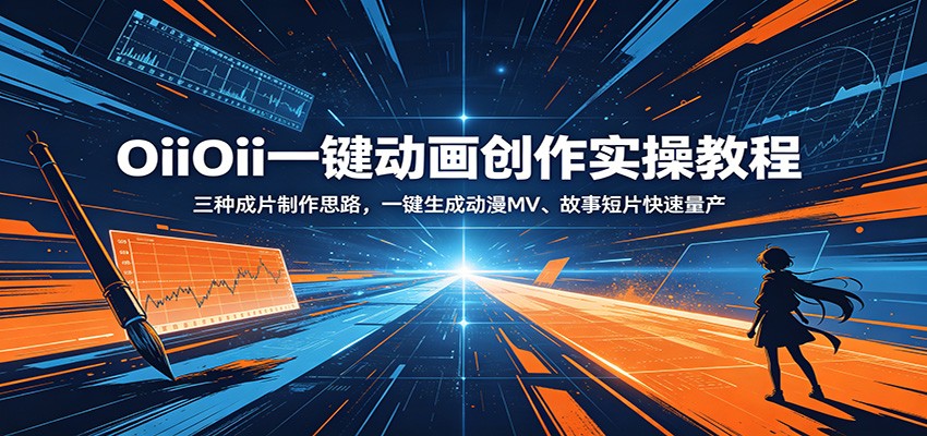 OiiOii一键动画创作实操教程：三种成片制作思路，一键生成动漫MV、故事短片快速量产-网创项目
