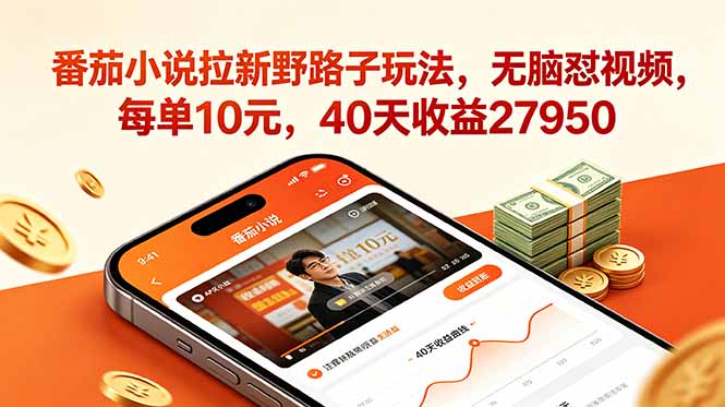 番茄小说拉新野路子玩法，无脑怼视频，每单10元，40天收益27950-网创项目