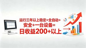 三年以上稳定+全自动+安全+一台设备=日收益200+-网创项目