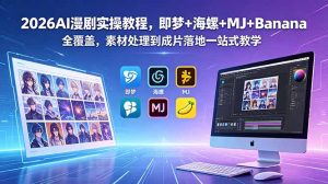 2026AI漫剧实操教程，即梦+海螺+MJ+Banana全覆盖，素材处理到成片落地一站式教学-网创项目