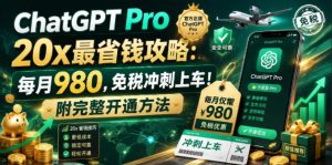 ChatGPT Pro 20x最省钱攻略：每月980，免税冲刺上车！附完整开通方法【文档】-网创项目