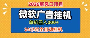 微软广告挂机，单机日入300+，24小时脚本挂机(课程附带脚本-网创项目