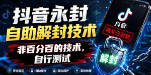 抖音永封自助解封技术，非百分百的技术，自行测试-网创项目