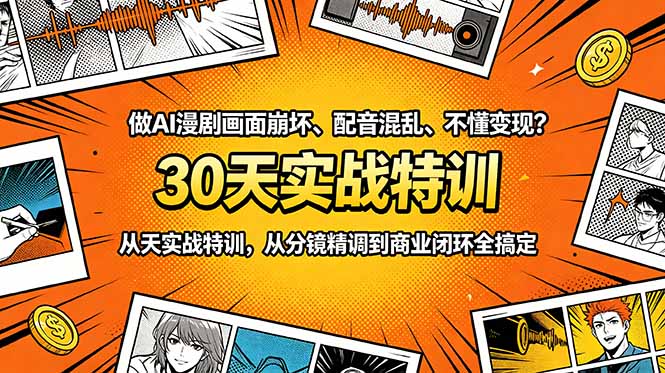 做AI漫剧画面崩坏、配音混乱、不懂变现？30天实战特训，从分镜精调到商业闭环全搞定-网创项目