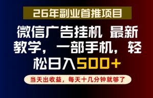 副业一点都不难，微信广告挂G，每天十几分钟就够了，保底日入500+，长期稳定【揭秘】-网创项目