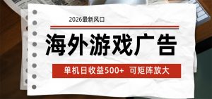 海外游戏广告 2026最新风口 24小时全自动脚本运行 单机日收益500+ 可矩阵放大-网创项目