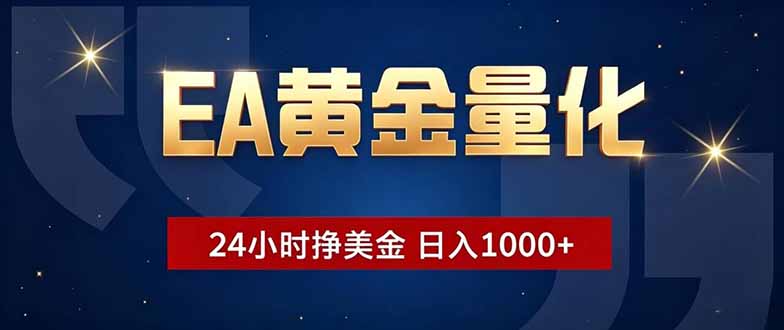 EA黄金量化，24小时不间断挣美金，小白轻松操作，日入1000+-网创项目