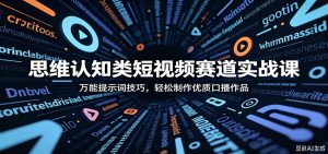 思维认知类短视频赛道实战课：万能提示词技巧，轻松制作优质口播作品-网创项目