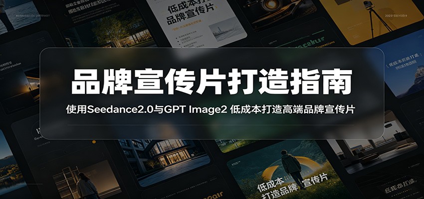品牌宣传片打造指南：使用Seedance2.0与GPT Image2 低成本打造高端品牌宣传片-网创项目